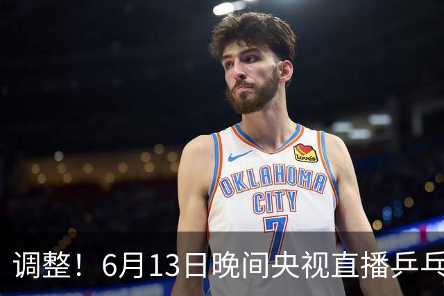 调整！6月13日晚间央视直播乒乓球有变，陈熠冲决赛，首金诞生！